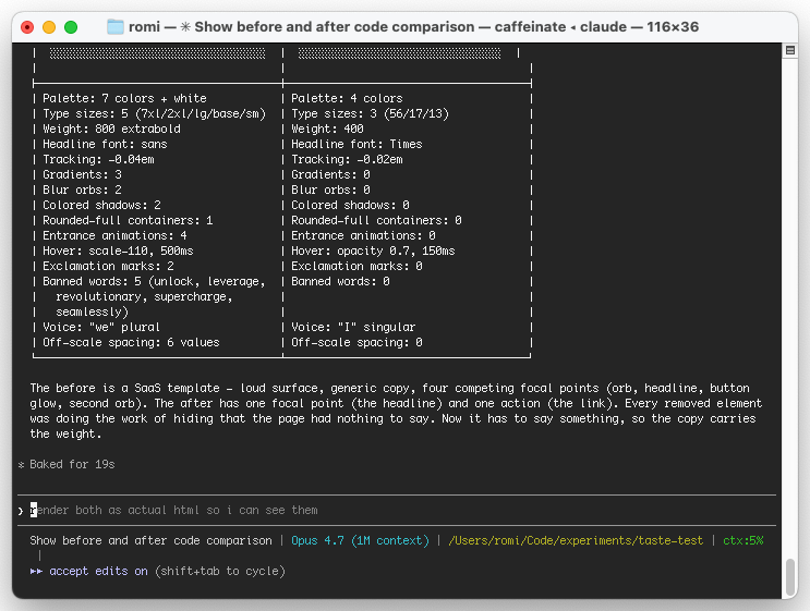 Terminal showing a side-by-side categorical comparison of a landing page before and after running /taste. Before column: palette 7 colors plus white, 5 type sizes, weight 800 extrabold, sans-serif headline, tracking -0.04em, 3 gradients, 2 blur orbs, 2 colored shadows, 1 rounded-full container, 4 entrance animations, hover scale-110 at 500ms, 2 exclamation marks, 5 banned words (unlock, leverage, revolutionary, supercharge, seamlessly), we plural voice, 6 off-scale spacing values. After column: 4 colors, 3 type sizes (56/17/13), weight 400, Times New Roman headline, tracking -0.02em, 0 gradients, 0 orbs, 0 colored shadows, 0 rounded-full, 0 entrance animations, hover opacity 0.7 at 150ms, 0 exclamation marks, 0 banned words, I singular voice, 0 off-scale spacing. Below the table, a paragraph reads: The before is a SaaS template, loud surface, generic copy, four competing focal points (orb, headline, button glow, second orb). The after has one focal point (the headline) and one action (the link). Every removed element was doing the work of hiding that the page had nothing to say. Now it has to say something, so the copy carries the weight.